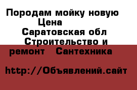 Породам мойку новую. › Цена ­ 1 500 - Саратовская обл. Строительство и ремонт » Сантехника   